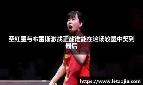 圣红星与布雷斯激战正酣谁能在这场较量中笑到最后