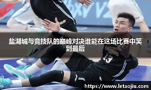 盐湖城与竞技队的巅峰对决谁能在这场比赛中笑到最后