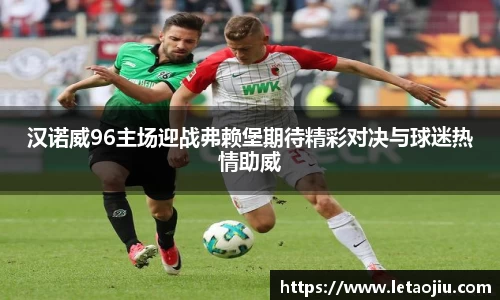 汉诺威96主场迎战弗赖堡期待精彩对决与球迷热情助威